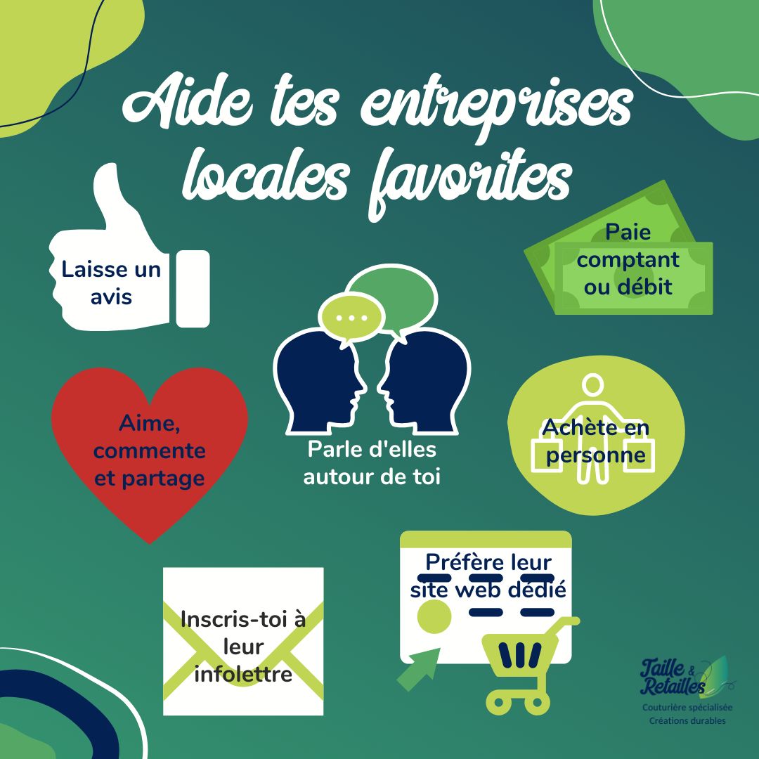 Aide tes entreprises locales favorites à vendre en ligne : utilise leur site web dédié, achète en personne comptant ou débit, achète dans un point de vente local, parles d'elles autour de toi, interagit sur leurs réseaux sociaux, inscris-toi à leur infolettre, laisse un avis, éduque les autres consommateurs.